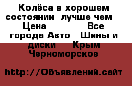 Колёса в хорошем состоянии, лучше чем! › Цена ­ 12 000 - Все города Авто » Шины и диски   . Крым,Черноморское